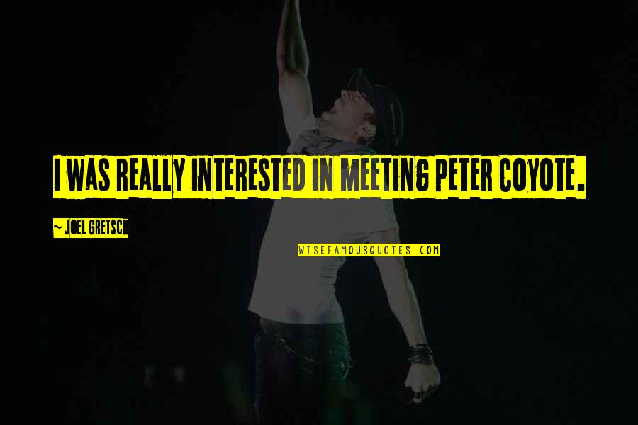 Shaggers Quotes By Joel Gretsch: I was really interested in meeting Peter Coyote. Shaggers Quotes By Joel Gretsch: I was really interested in meeting Peter Coyote.