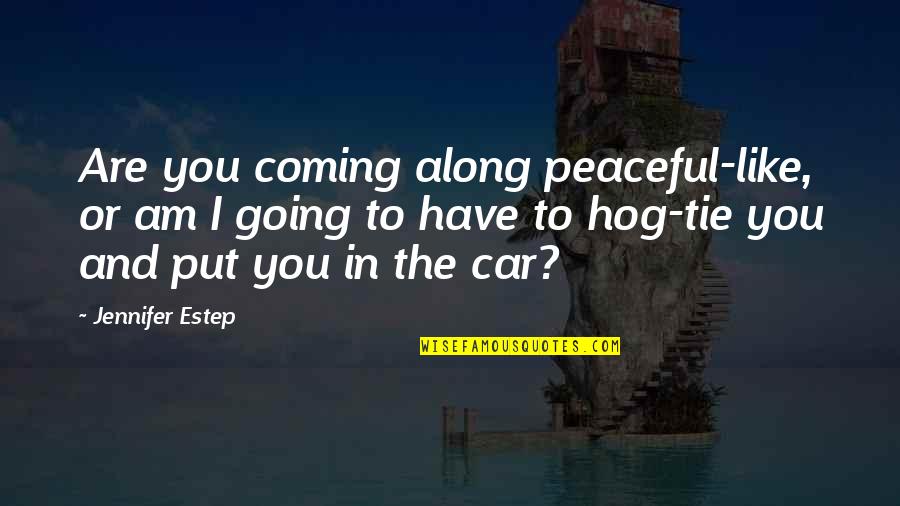 Shaggily Quotes By Jennifer Estep: Are you coming along peaceful-like, or am I Shaggily Quotes By Jennifer Estep: Are you coming along peaceful-like, or am I