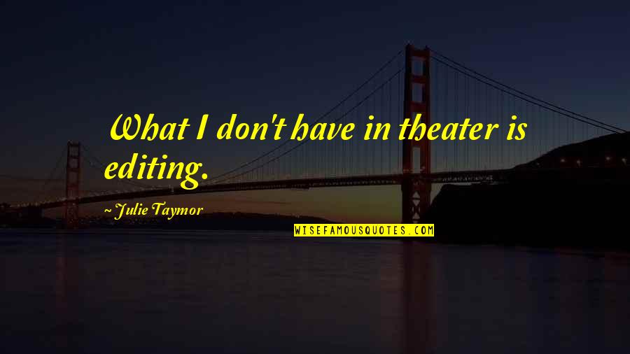 Shagging Dance Quotes By Julie Taymor: What I don't have in theater is editing.