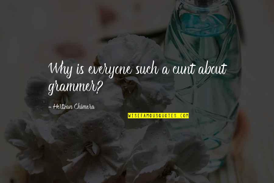 Shaggy Da Quotes By Hertzan Chimera: Why is everyone such a cunt about grammer? Shaggy Da Quotes By Hertzan Chimera: Why is everyone such a cunt about grammer?