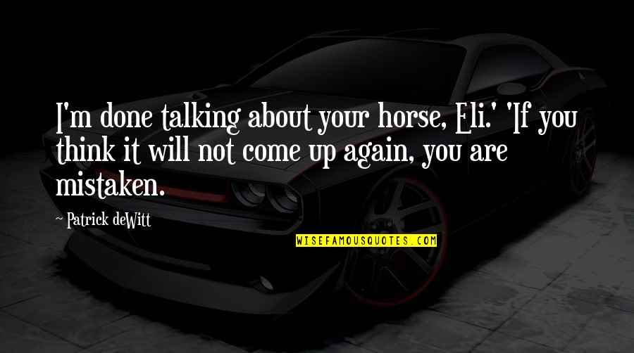 Shaggy Stoner Quotes By Patrick DeWitt: I'm done talking about your horse, Eli.' 'If Shaggy Stoner Quotes By Patrick DeWitt: I'm done talking about your horse, Eli.' 'If