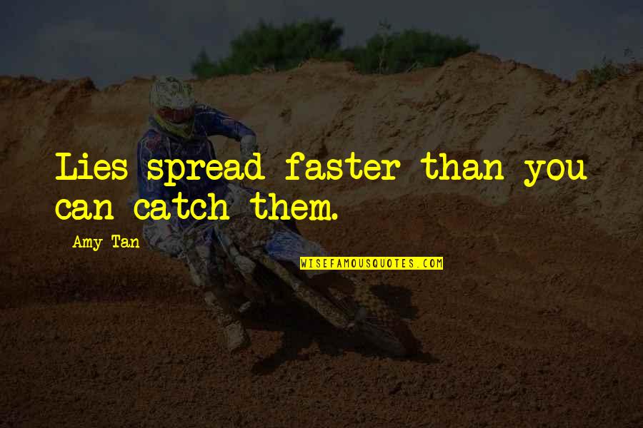 Shaghoian Hall Quotes By Amy Tan: Lies spread faster than you can catch them.