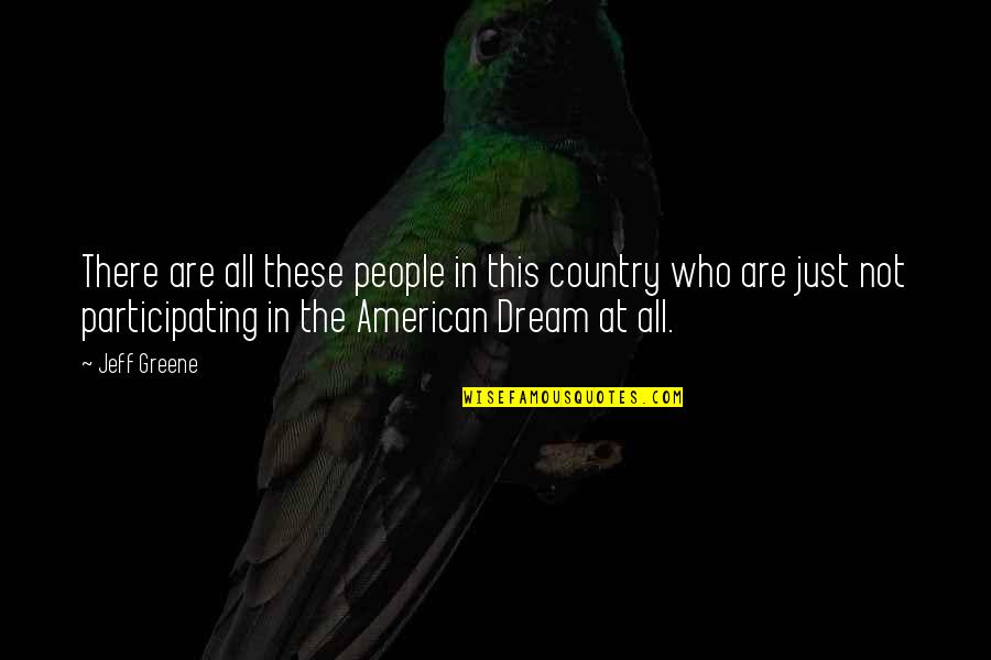 Shaghoian Hall Quotes By Jeff Greene: There are all these people in this country Shaghoian Hall Quotes By Jeff Greene: There are all these people in this country