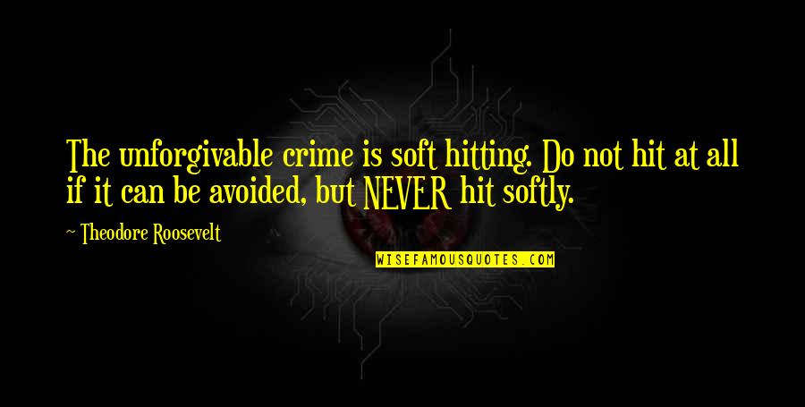 Shagin High Noon Quotes By Theodore Roosevelt: The unforgivable crime is soft hitting. Do not