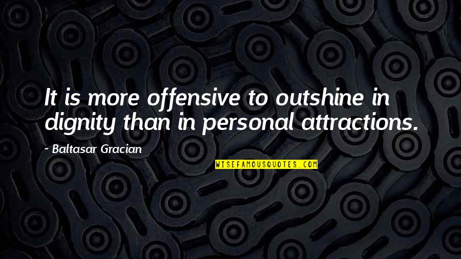 Shagrat Video Quotes By Baltasar Gracian: It is more offensive to outshine in dignity Shagrat Video Quotes By Baltasar Gracian: It is more offensive to outshine in dignity
