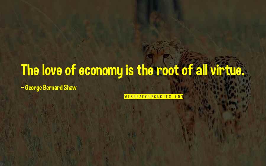 Shagufta Khan Quotes By George Bernard Shaw: The love of economy is the root of