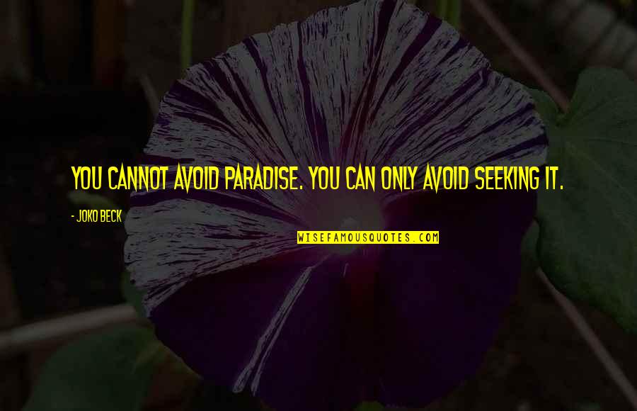 Shagun Ajmani Quotes By Joko Beck: You cannot avoid paradise. You can only avoid