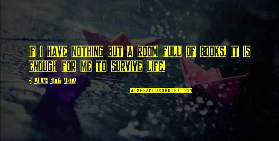 Shagun Ajmani Quotes By Lailah Gifty Akita: If I have nothing but a room full