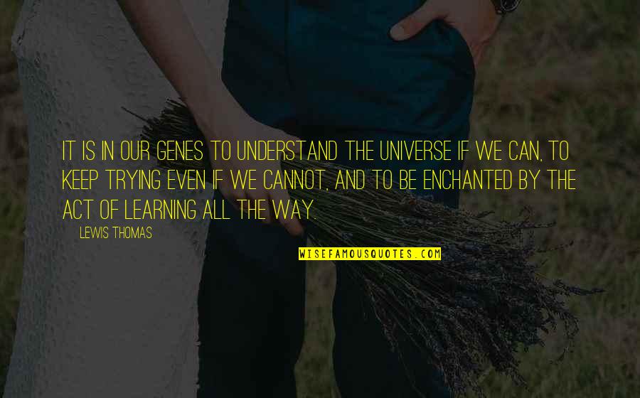 Shagun Ajmani Quotes By Lewis Thomas: It is in our genes to understand the