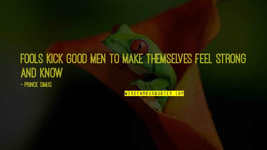 Shagun Ceremony Quotes By Prince Simus: Fools kick good men to make themselves feel