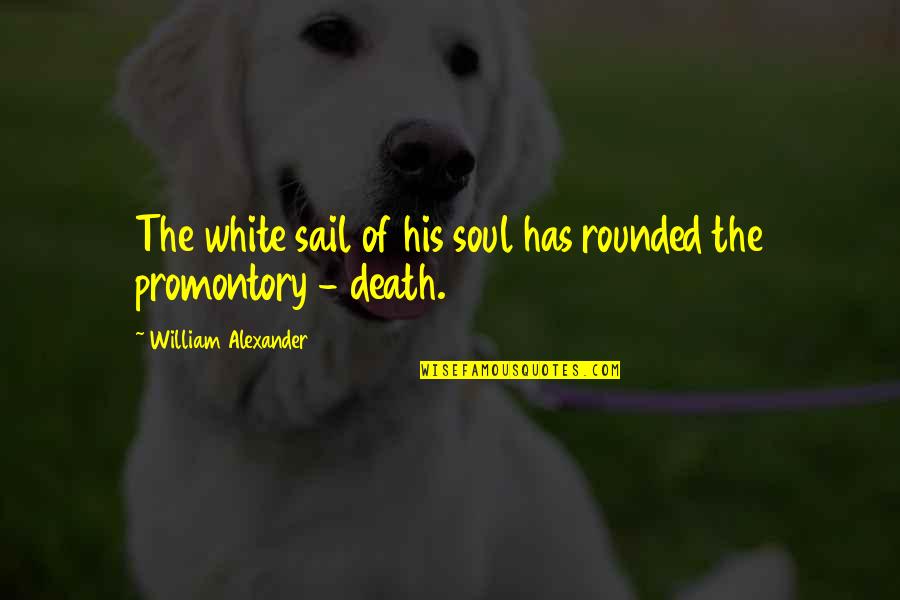 Shah Abbas The Great Quotes By William Alexander: The white sail of his soul has rounded Shah Abbas The Great Quotes By William Alexander: The white sail of his soul has rounded