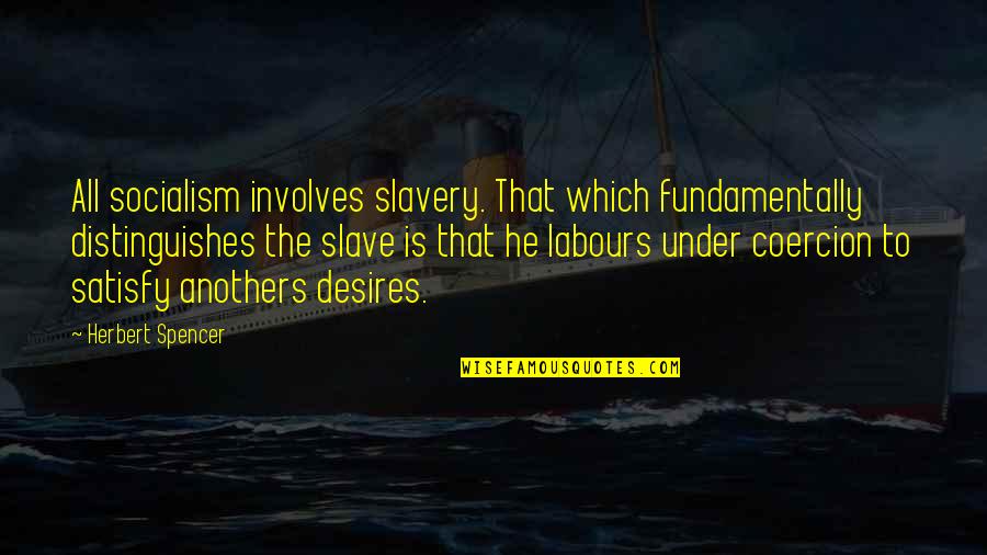 Shah Mohammad Loopnet Quotes By Herbert Spencer: All socialism involves slavery. That which fundamentally distinguishes