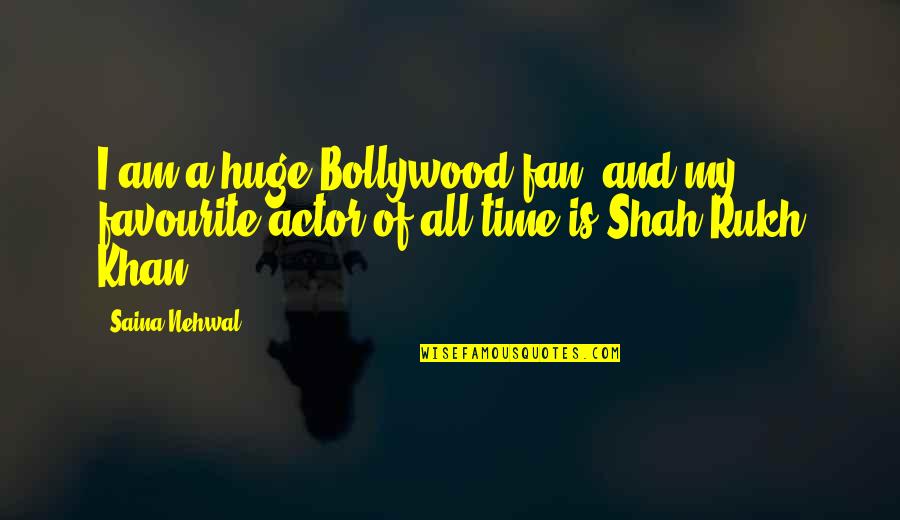 Shah Rukh Khan Best Quotes By Saina Nehwal: I am a huge Bollywood fan, and my