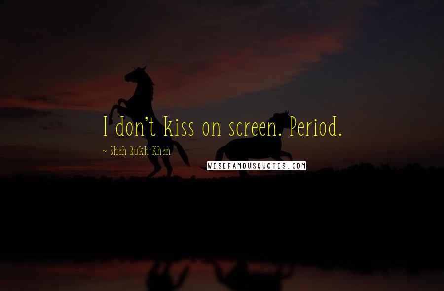 Shah Rukh Khan quotes: I don't kiss on screen. Period.