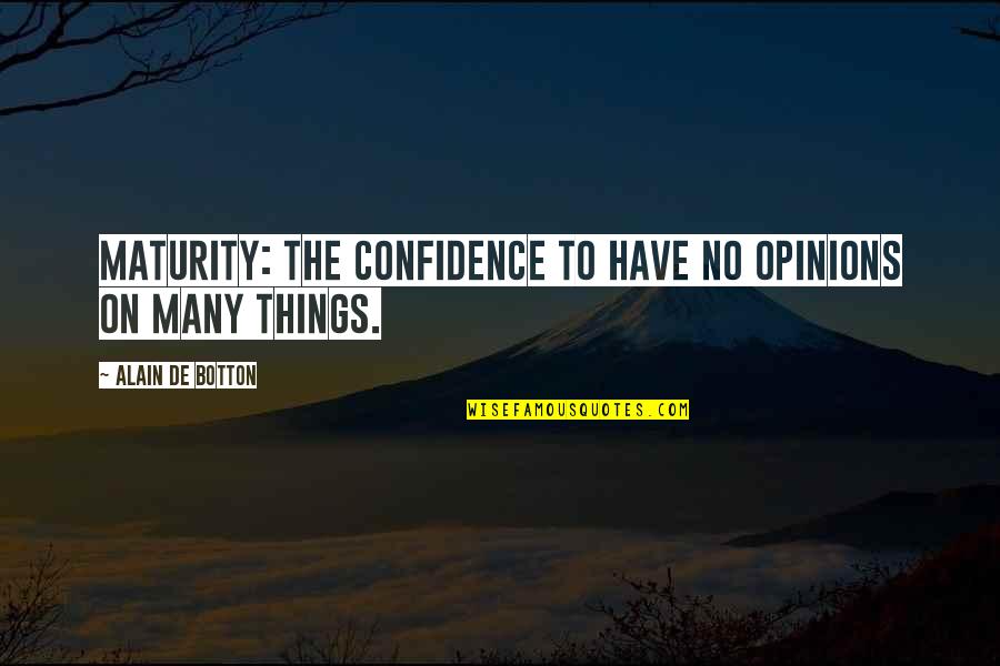 Shahab Salehi Quotes By Alain De Botton: Maturity: the confidence to have no opinions on