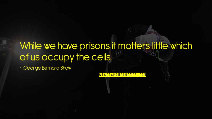 Shahabi Name Quotes By George Bernard Shaw: While we have prisons it matters little which