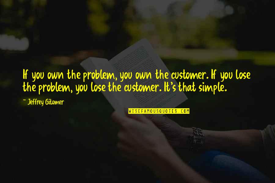 Shahabuddin Blogspot Quotes By Jeffrey Gitomer: If you own the problem, you own the