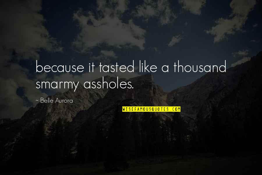 Shahadah Quran Quotes By Belle Aurora: because it tasted like a thousand smarmy assholes.