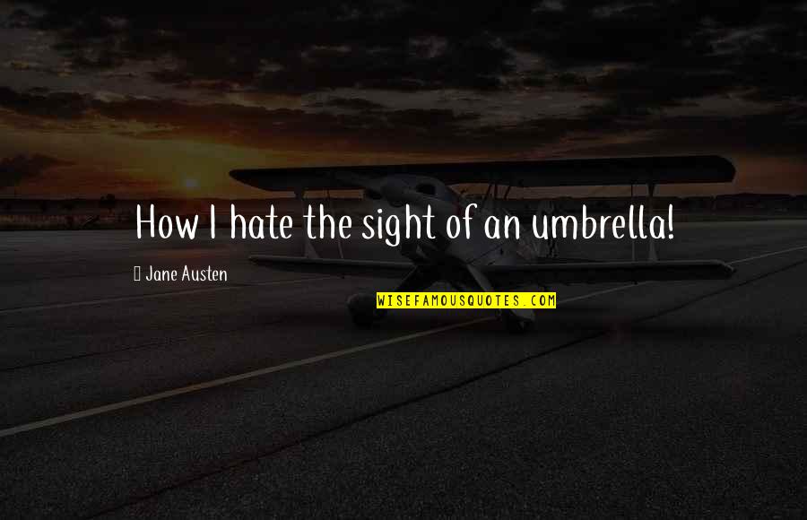 Shahadat Imam Hussain Quotes By Jane Austen: How I hate the sight of an umbrella!