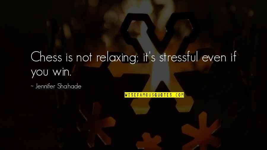 Shahade Chess Quotes By Jennifer Shahade: Chess is not relaxing; it's stressful even if