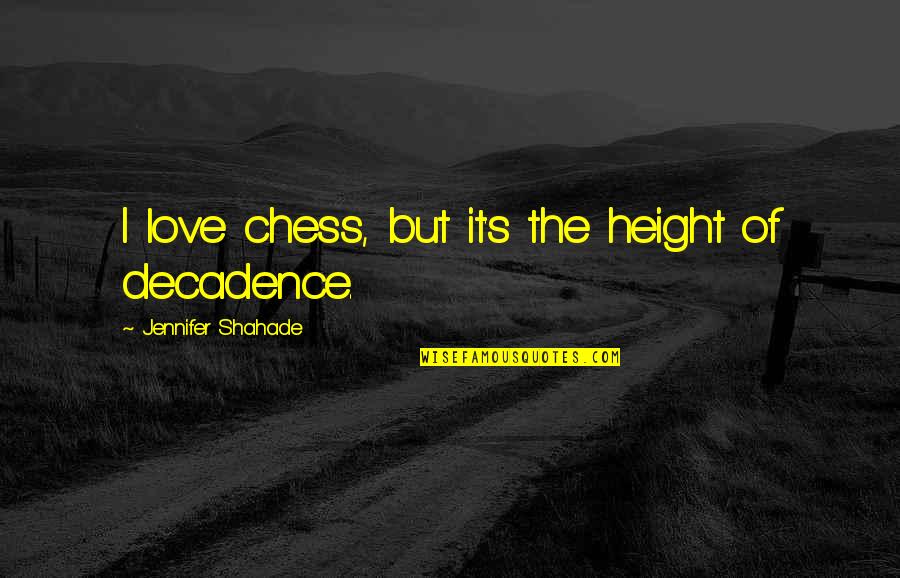 Shahade Chess Quotes By Jennifer Shahade: I love chess, but it's the height of