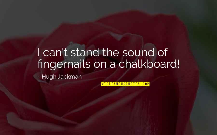 Shahak Tec Quotes By Hugh Jackman: I can't stand the sound of fingernails on