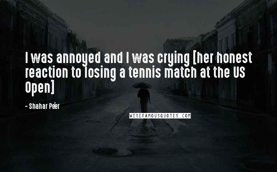 Shahar Pe'er quotes: I was annoyed and I was crying [her honest reaction to losing a tennis match at the US Open]