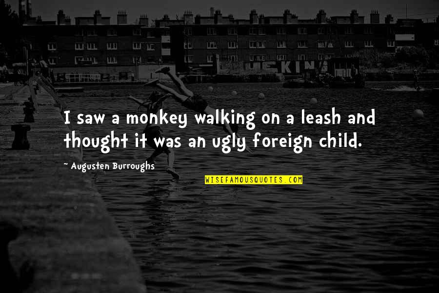 Shahar Shenhar Quotes By Augusten Burroughs: I saw a monkey walking on a leash Shahar Shenhar Quotes By Augusten Burroughs: I saw a monkey walking on a leash