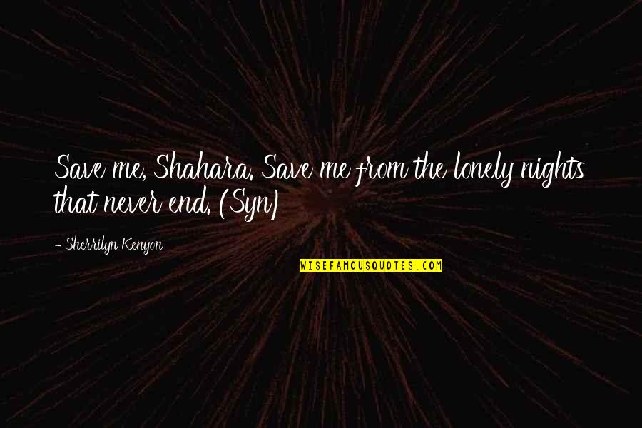 Shahara Quotes By Sherrilyn Kenyon: Save me, Shahara. Save me from the lonely Shahara Quotes By Sherrilyn Kenyon: Save me, Shahara. Save me from the lonely