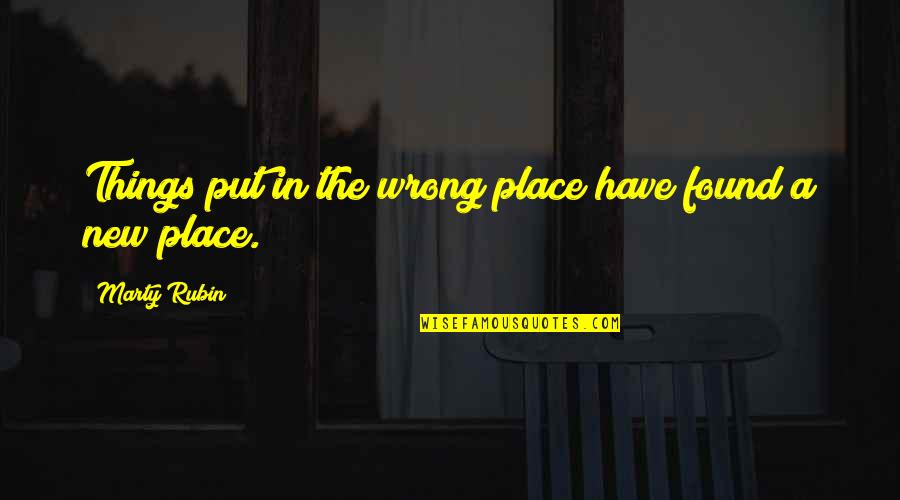 Shahara's Quotes By Marty Rubin: Things put in the wrong place have found