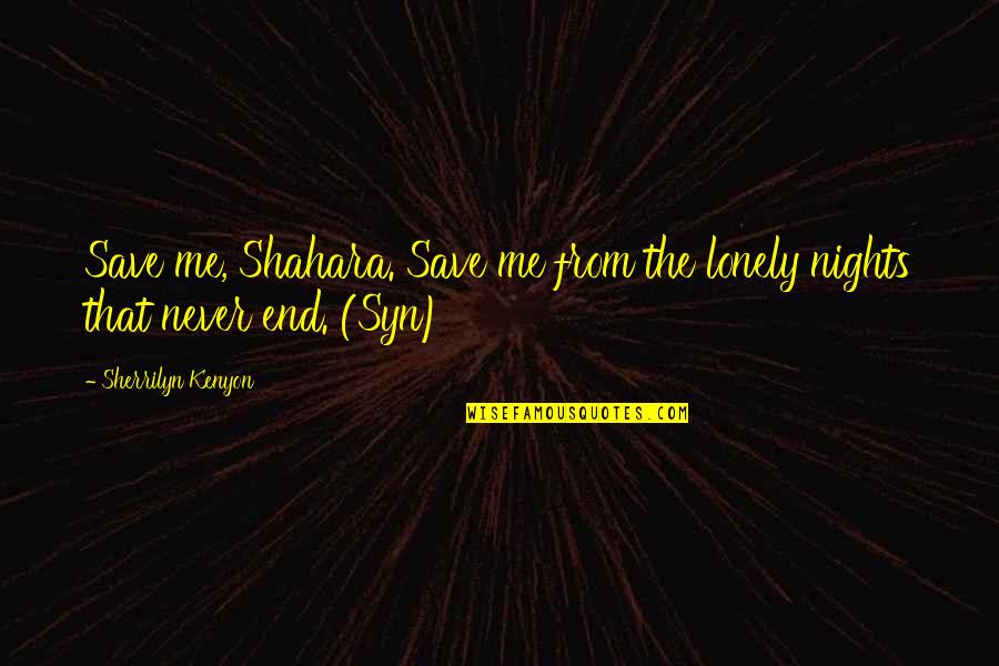 Shahara's Quotes By Sherrilyn Kenyon: Save me, Shahara. Save me from the lonely