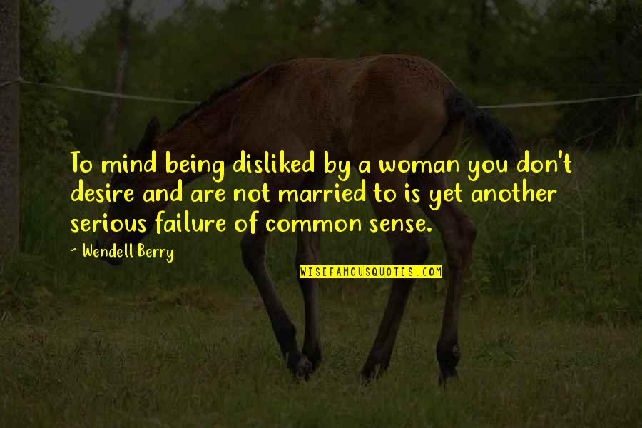 Shaharuddin Abdullah Quotes By Wendell Berry: To mind being disliked by a woman you Shaharuddin Abdullah Quotes By Wendell Berry: To mind being disliked by a woman you