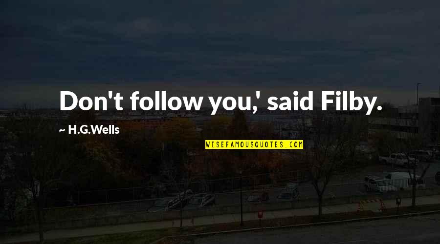 Shahban Ba Quotes By H.G.Wells: Don't follow you,' said Filby. Shahban Ba Quotes By H.G.Wells: Don't follow you,' said Filby.