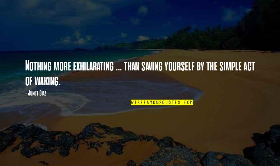 Shahban Ba Quotes By Junot Diaz: Nothing more exhilarating ... than saving yourself by