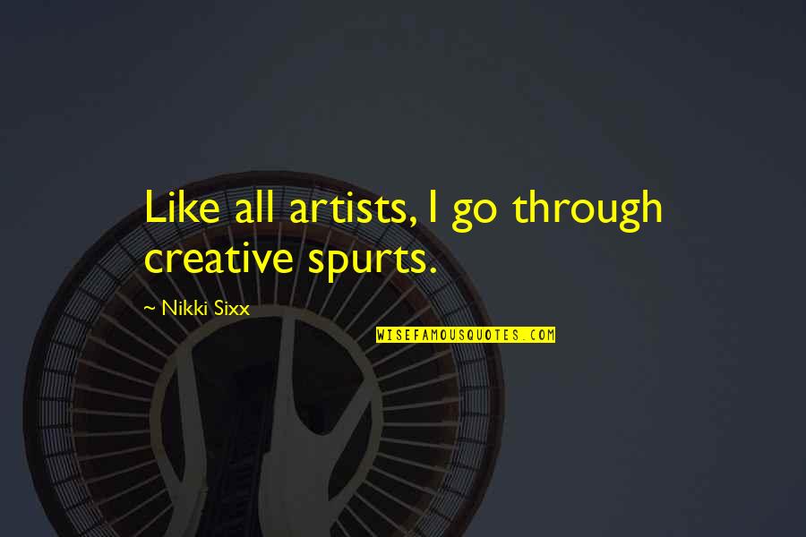 Shahbandar Quotes By Nikki Sixx: Like all artists, I go through creative spurts. Shahbandar Quotes By Nikki Sixx: Like all artists, I go through creative spurts.