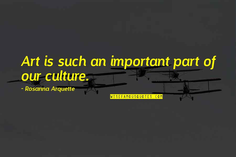 Shahbandar Quotes By Rosanna Arquette: Art is such an important part of our Shahbandar Quotes By Rosanna Arquette: Art is such an important part of our