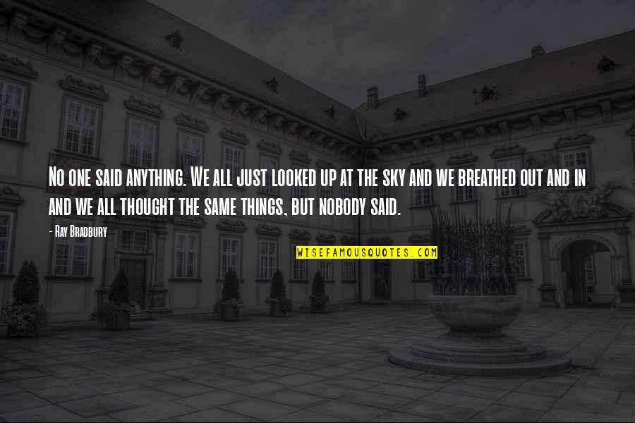 Shahbandi Quotes By Ray Bradbury: No one said anything. We all just looked Shahbandi Quotes By Ray Bradbury: No one said anything. We all just looked