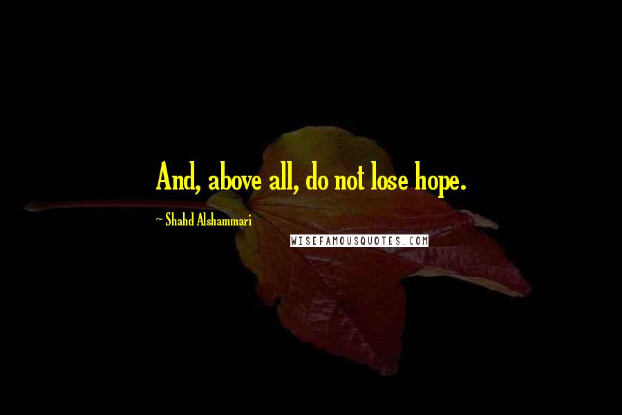 Shahd Alshammari quotes: And, above all, do not lose hope.