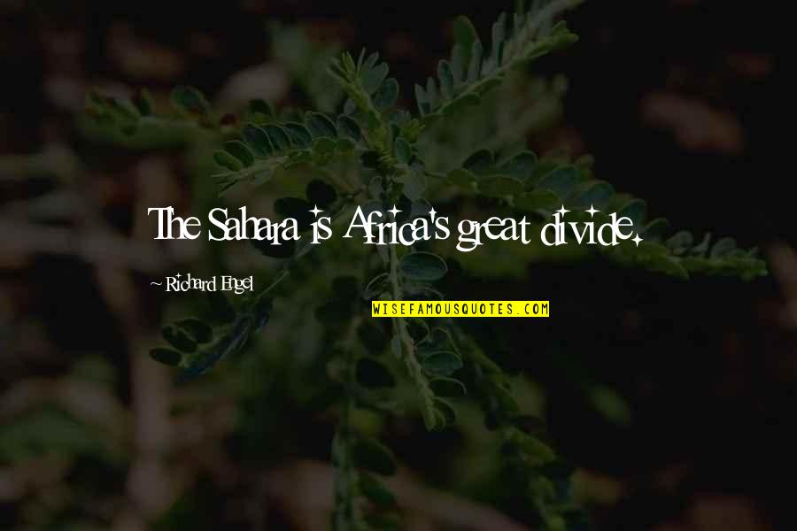 Shaheed Benazir Bhutto Quotes By Richard Engel: The Sahara is Africa's great divide. Shaheed Benazir Bhutto Quotes By Richard Engel: The Sahara is Africa's great divide.