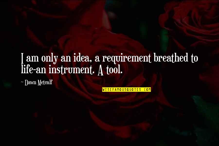 Shaheed Day Quotes By Dawn Metcalf: I am only an idea, a requirement breathed