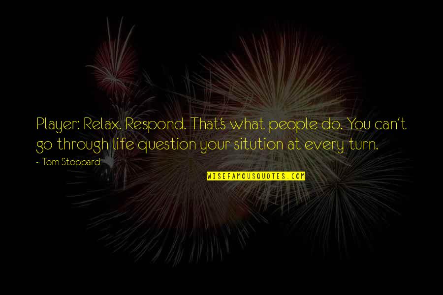 Shaheed Diwas Quotes By Tom Stoppard: Player: Relax. Respond. That's what people do. You