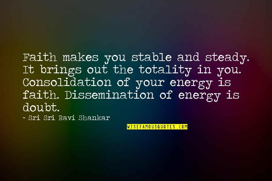 Shahen Afghan Quotes By Sri Sri Ravi Shankar: Faith makes you stable and steady. It brings