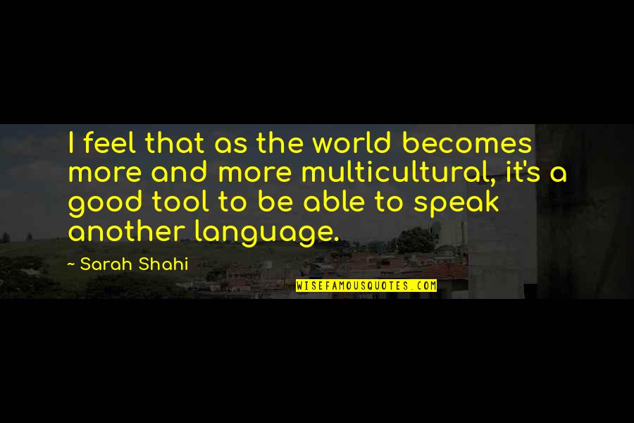 Shahi Quotes By Sarah Shahi: I feel that as the world becomes more