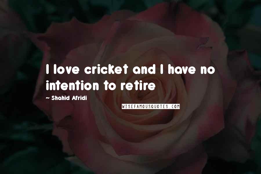 Shahid Afridi quotes: I love cricket and I have no intention to retire