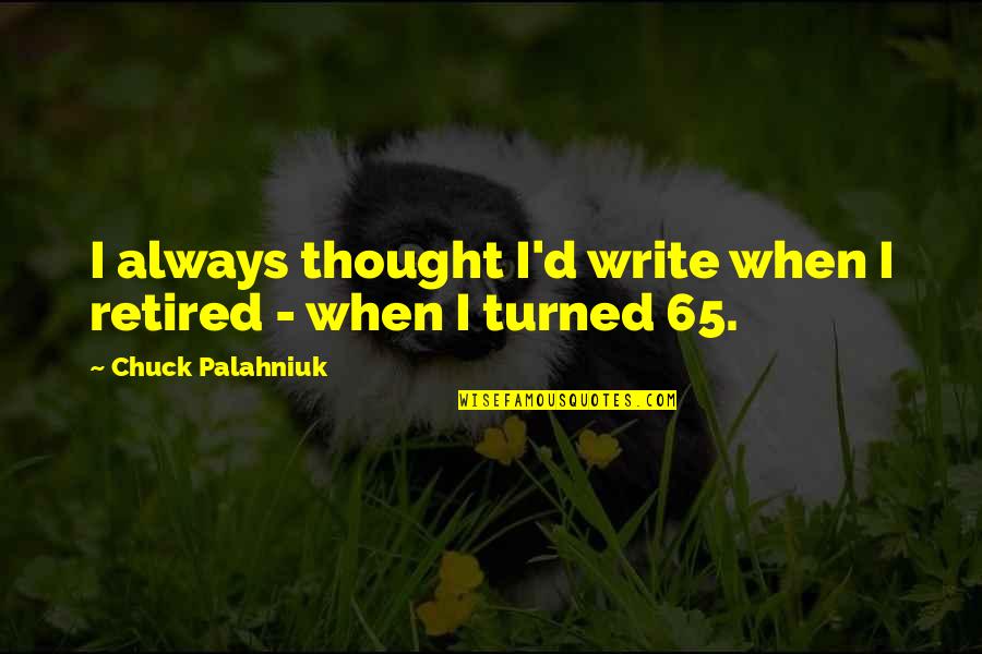 Shahid Ali Son Quotes By Chuck Palahniuk: I always thought I'd write when I retired Shahid Ali Son Quotes By Chuck Palahniuk: I always thought I'd write when I retired