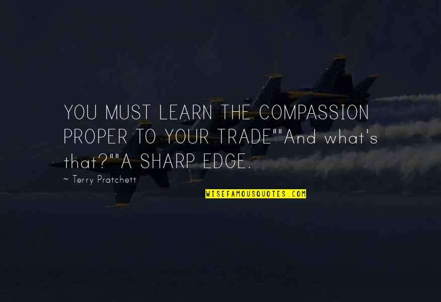 Shahid Din Quotes By Terry Pratchett: YOU MUST LEARN THE COMPASSION PROPER TO YOUR