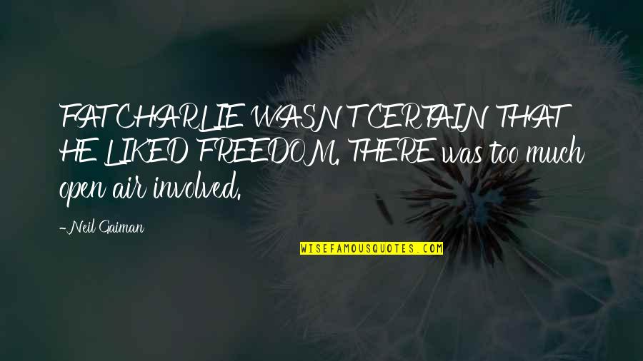 Shahid Kapoor Movie Quotes By Neil Gaiman: FAT CHARLIE WASN'T CERTAIN THAT HE LIKED FREEDOM.