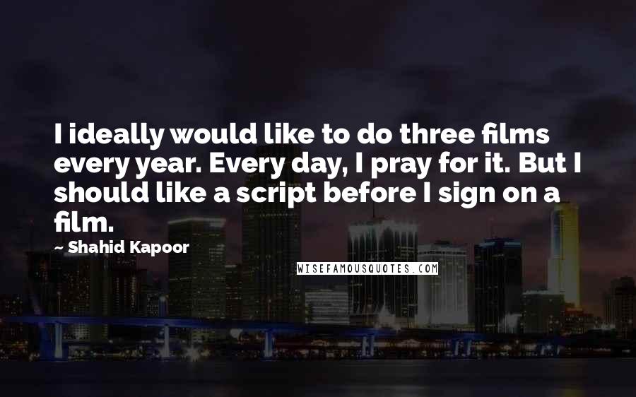 Shahid Kapoor quotes: I ideally would like to do three films every year. Every day, I pray for it. But I should like a script before I sign on a film.