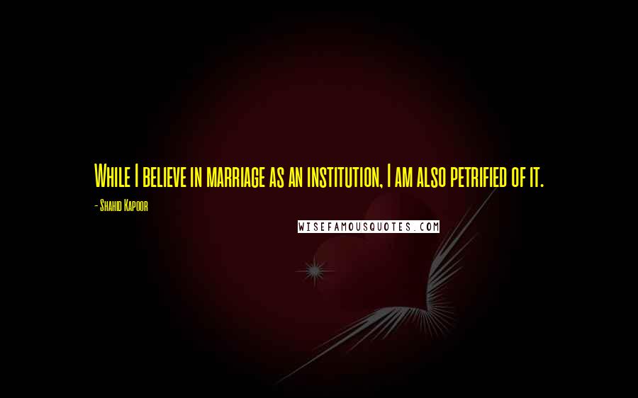 Shahid Kapoor quotes: While I believe in marriage as an institution, I am also petrified of it.