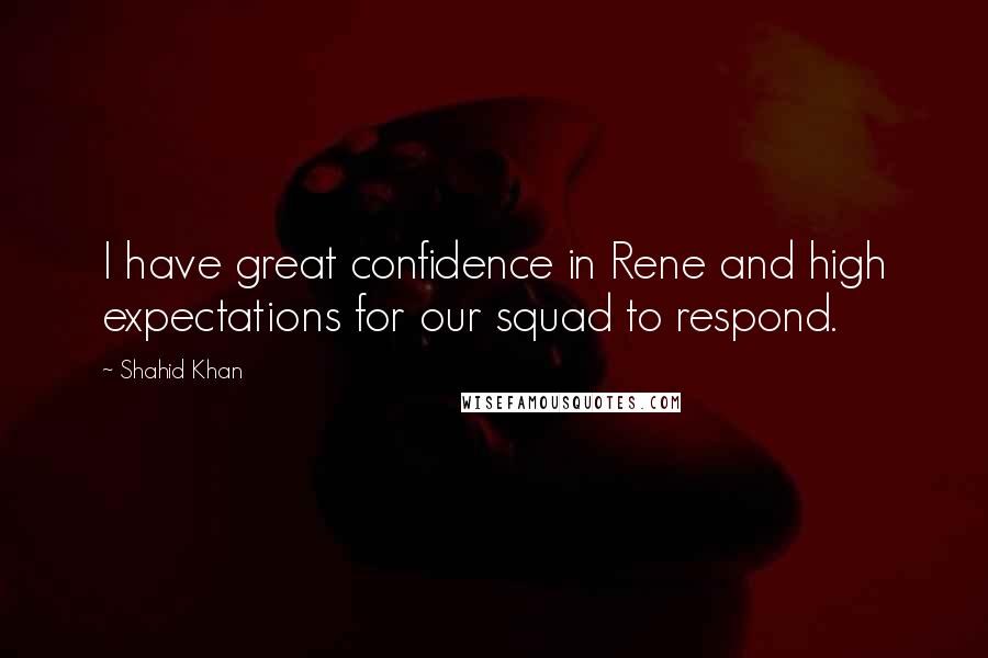 Shahid Khan quotes: I have great confidence in Rene and high expectations for our squad to respond.